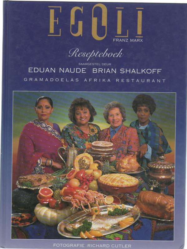 EGOLI, FRANZ MARX, RESEPTEBOEK - EDUAN NAUDE & BRIAN SHALKOFF, GRAMADOELAS AFRIKA RESTAURANT