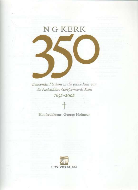 N G KERK 350, EENHONDERD BAKENS IN DIE GESKIEDENIS VAN DIE NG KERK 1652 - 2002 - GEORGE HOFMEYR