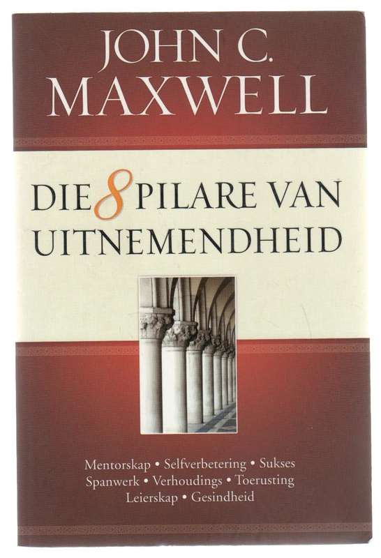 DIE 8 PILARE VAN UITNEMENDHEID - JOHN C MAXWELL (2012)