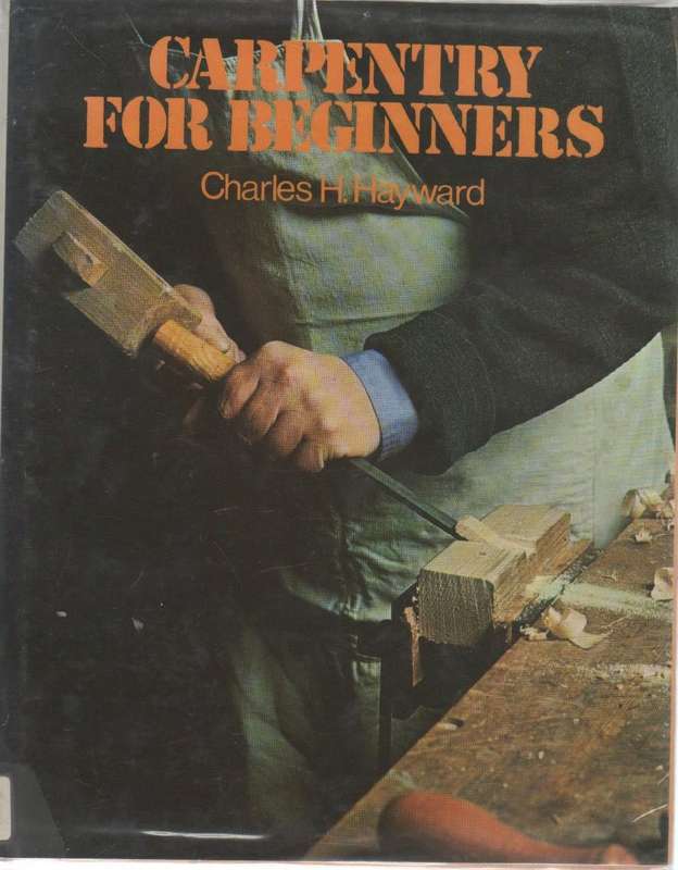 CARPENTRY FOR BEGINNERS - CHARLES H HAYWARD (1 ST PUBLISHED 1949)