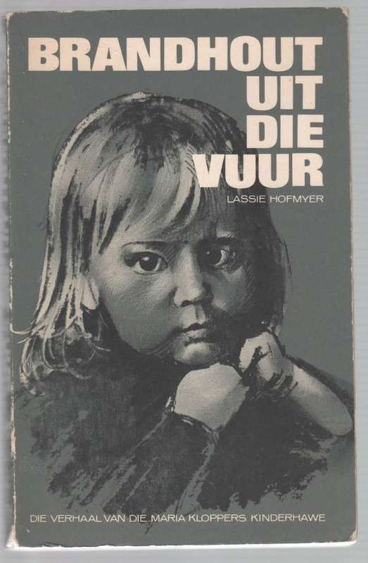 BRANDHOUT UIT DIE VUUR, DIE VERHAAL VD MARIA KLOPPERS KINDERHAWE - LASSIE HOFMYER (OUD)