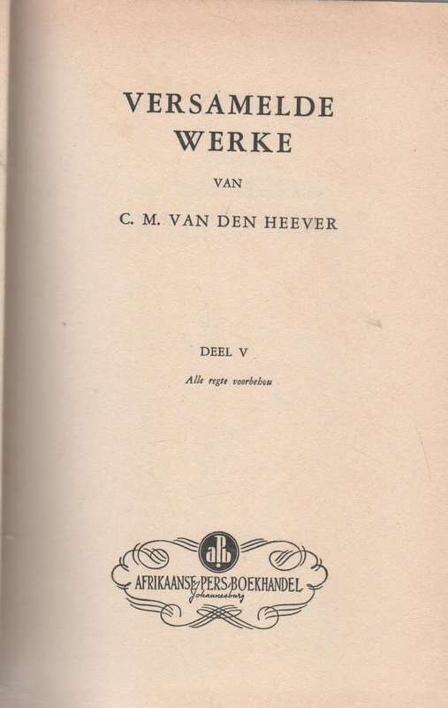 VERSAMELDE WERKE VAN C M VAN DEN HEEVER, DEEL V (OUD - APB)