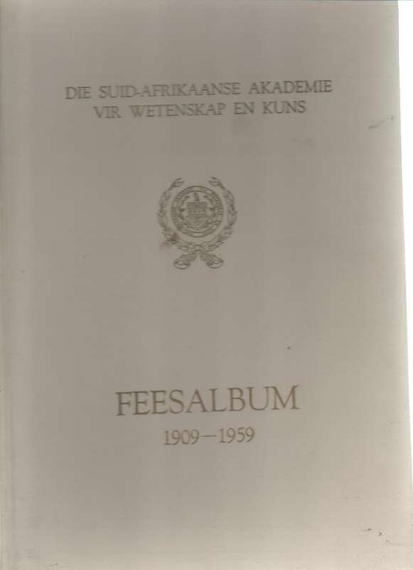 DIE SUID-AFRIKAANSE AKADEMIE VIR WETENSKAP EN KUNS  FEESALBUM 1909 - 1959
