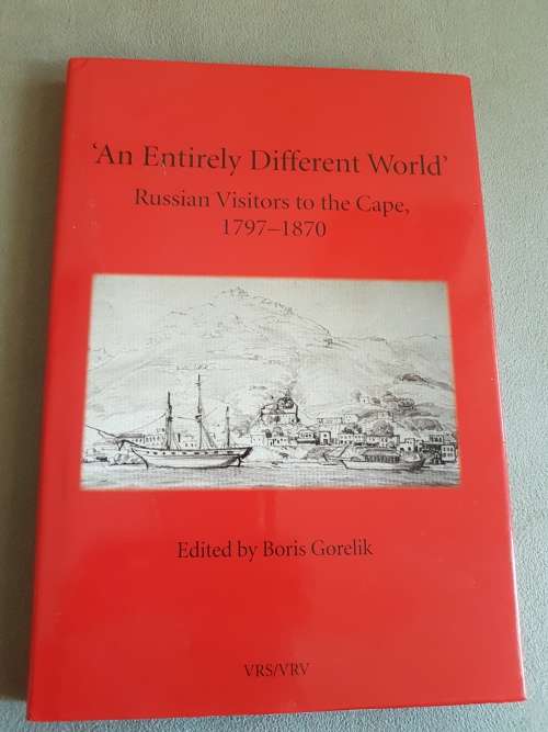 NEW BOOK. An Entirely Different World. Russian Visitors to the Cape 1797-1870  By Gorelik, Boris