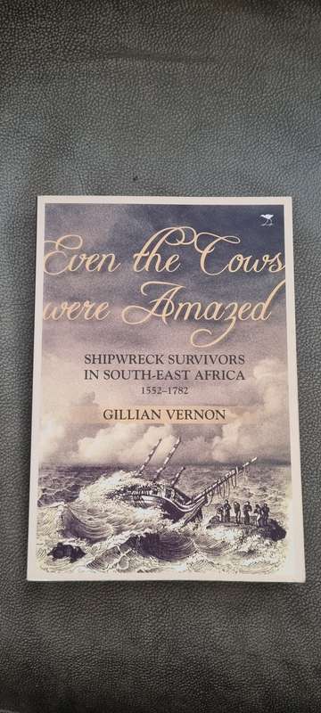 Even the Cows were Amazed. Shipwreck Survivors in South-East Africa. 1552-1782. by Vernon, Gillian