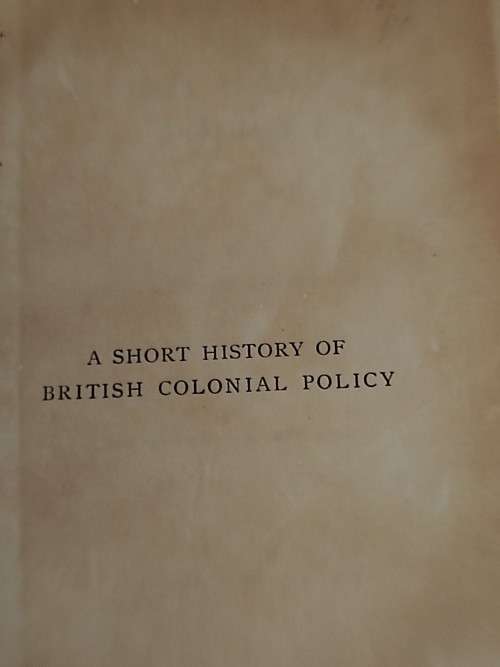 A Short History of British Colonial Policy by Hugh Edward Egerton M.A. dd 1905