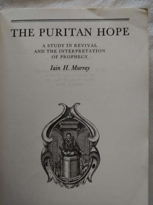 The Puritan Hope, A Study in Revival and the interpretation of Prophecy Iain H, Murray - 1975
