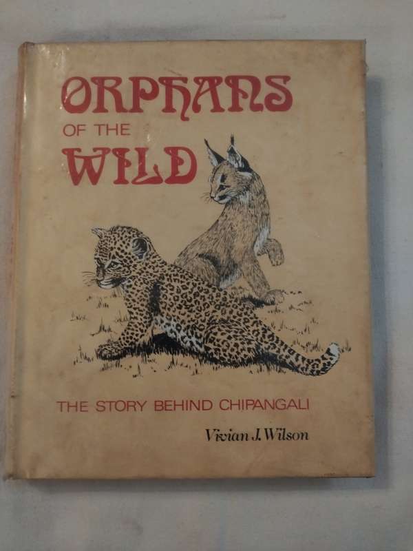 Orphans of the wild, The Story behind Chipangali: Vivian  J. Wilsen (Signed)