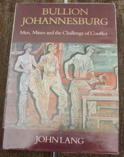 Bullion Johannesburg, Men, Mines and the Challenge of Conflict - John Lang