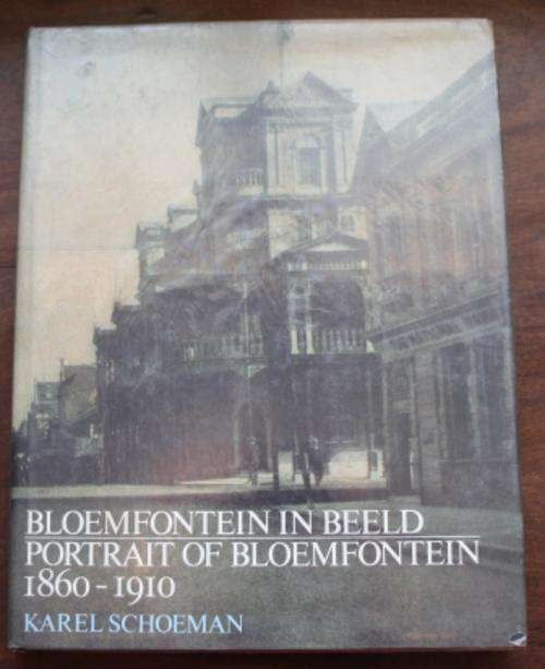 Bloemfontein In Beeld / Portrait of Bloemfontein 1860-1910 - Karel Schoeman