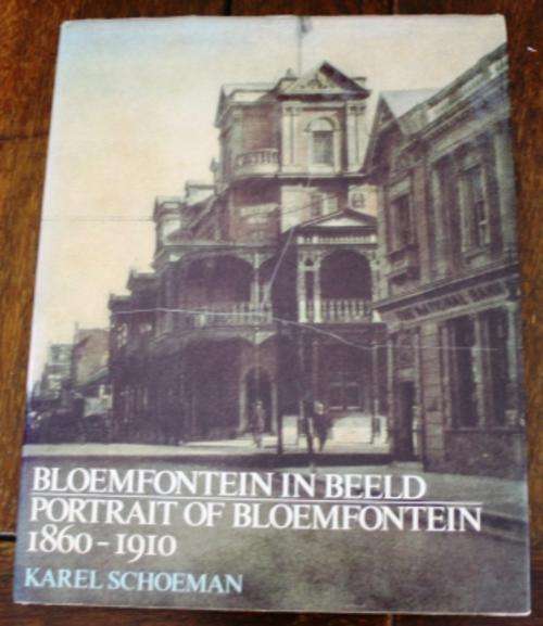 Bloemfontein In Beeld / Portrait of Bloemfontein 1860-1910 - Karel Schoeman