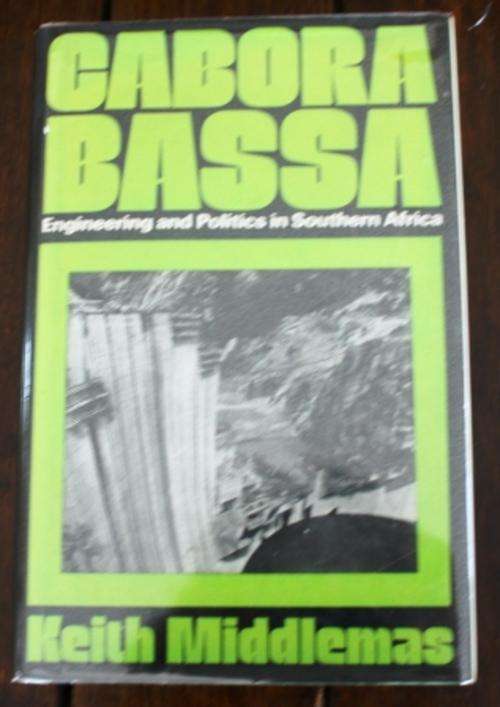 Cabora Bassa Engineering and Politics in Southern Africa - Keith Middlemas