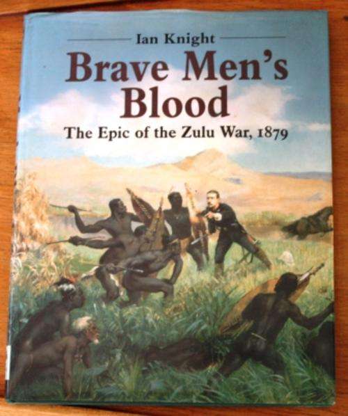 Brave Men's Blood , the Epic of the Zulu War 1879 - Ian Knight