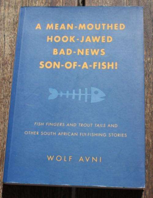 **SIGNED** A Mean-Mouthed Hook-Jawed Bad-News Son-Of-A-Fish! - Wolf Avni (SA Fly-fishing stories)
