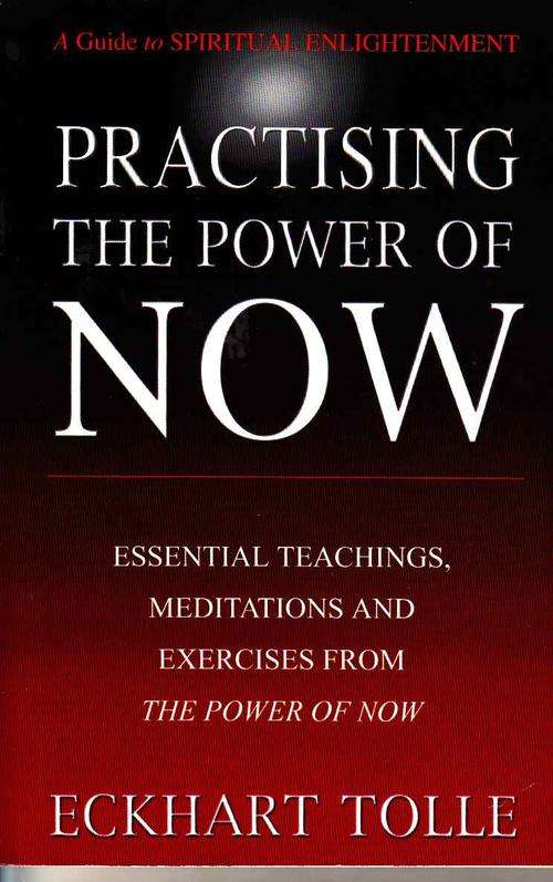 PRACTISING THE POWER OF NOW  : ECKHART TOLLE
