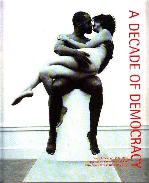 A DECADE OF DEMOCRACY : EMMA BEDFORD (EDITOR) -IZIKO ART