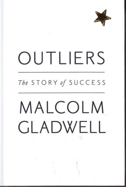 OUTLIERS , THE STORY of SUCCESS  :   MALCOLM GLADWELL