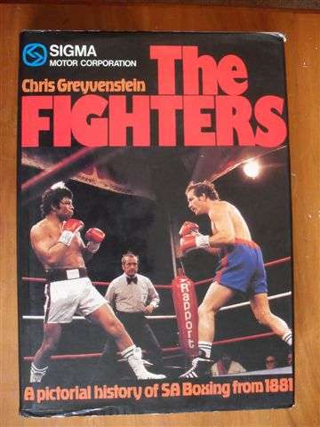 THE FIGHTERS BY CHRIS GREYVENSTEIN (PICTORIAL HISTORY OF SA BOXING FROM 1881 )