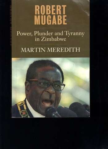 Robert Mugabe Power, Plunder and Tyranny in Zimbabwe