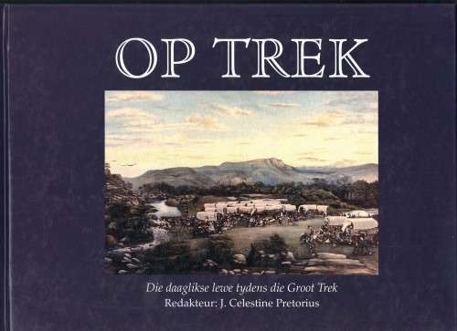 Op Trek, die daaglikse lewe tydens die Groot Trek
