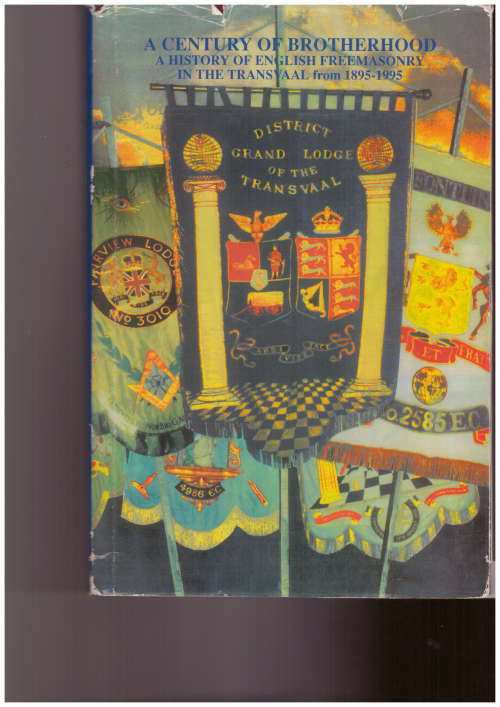 A Century of Brotherhood A History of English Freemasonry in the Transvaal from 1895-1995