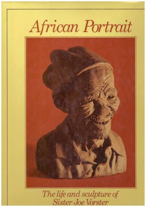 African Portrait The life and sculpture of Sister Joe Vorster