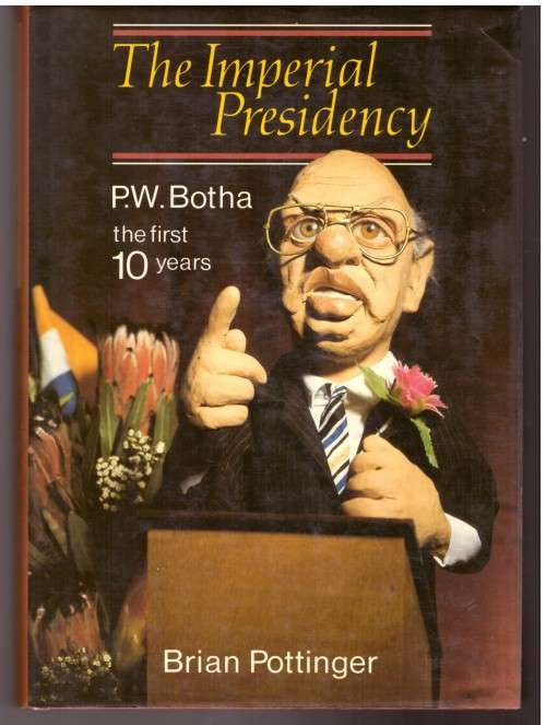 The Imperial Presidency , P.W. Botha the first 10 years