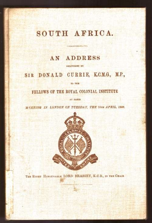 South Africa An Address delivered by Sir Donald Currie to the Fellows of the Royal Colonial Institut