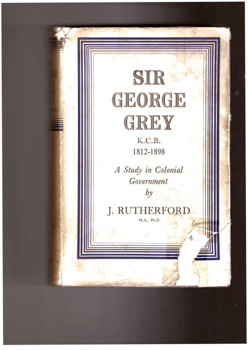 Sir George Grey, K.C.B. 1812-1898, A Study in Colonial Government