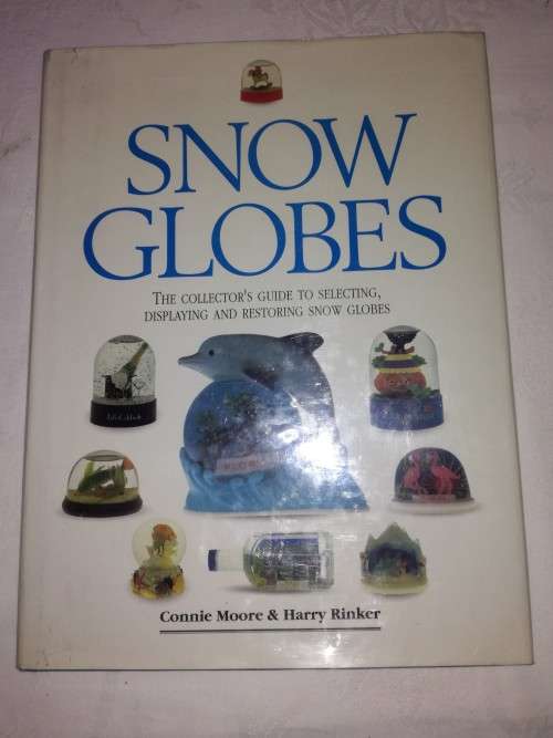 Snow Globes, The Collector`s Guide to Selecting, Displaying and Restoring Snow Globes