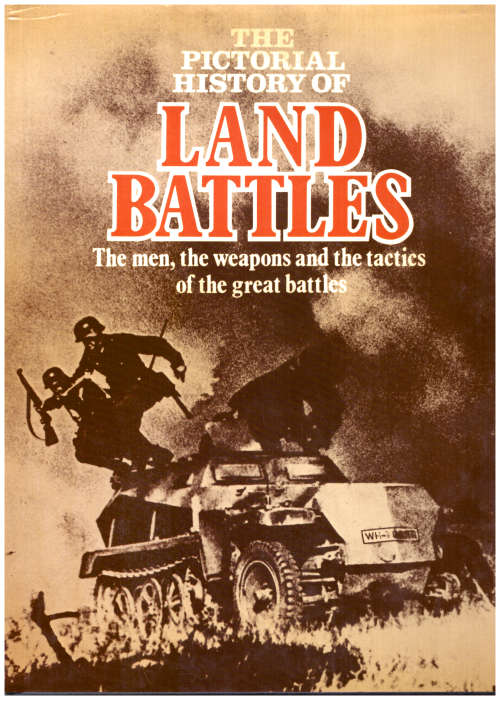 The Pictorial History of Land Battles, The men, the weapons and the tactics of the great battles