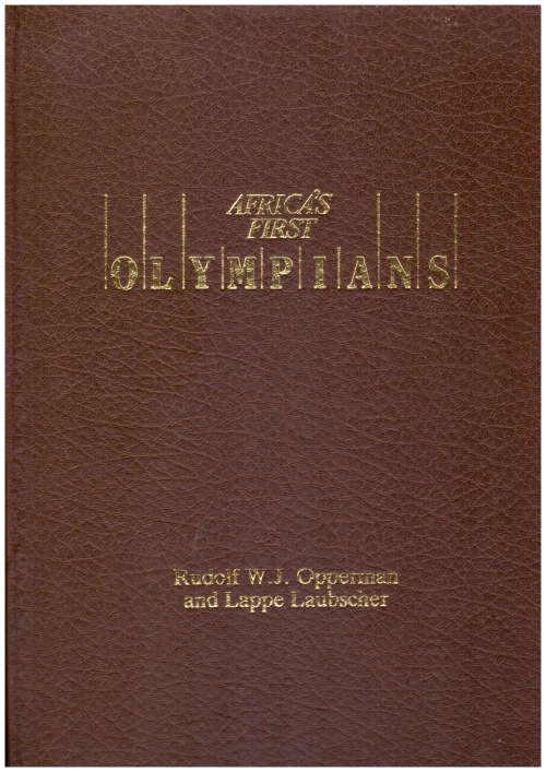 Africa`s First Olympians, The story of the Olympic movement in South Africa 1907-1987 -limited copy