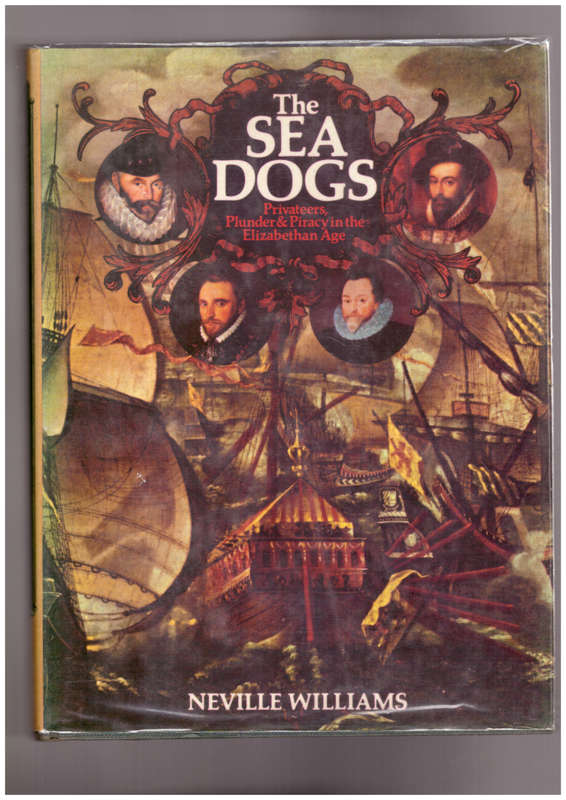 The Sea Dogs, Privateers, Plunder & Piracy in the Elizabethan Age