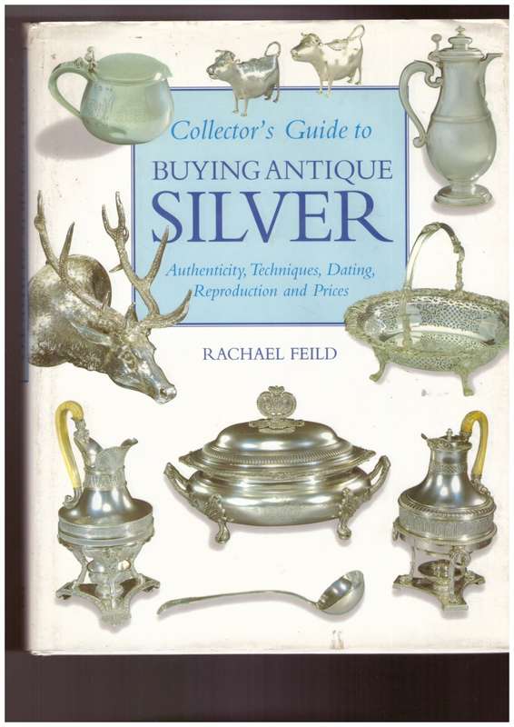 Collector's Guide to Buying Antique Silver, Authenticity, Techniques, Dating, Reproduction and Price