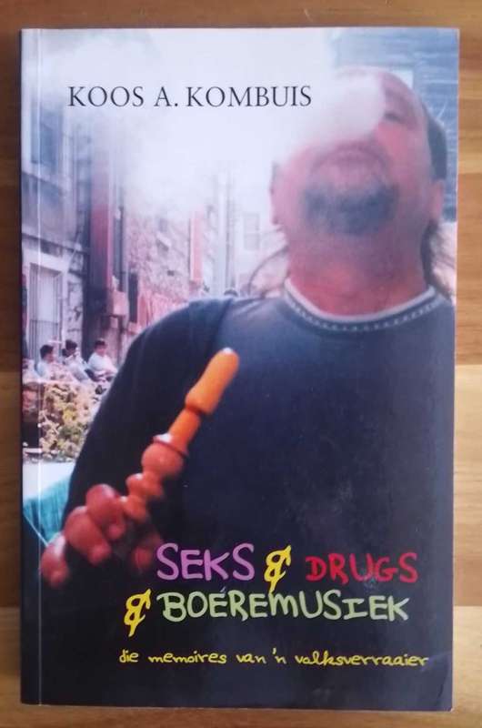 Seks, drugs & boeremusiek - Koos A. Kombuis