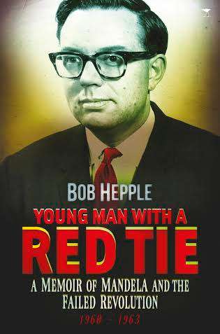 `YOUNG MAN WITH A RED TIE A MEMOIR OF MANDELA AND THE FAILED REVOLUTION 1960-1963` BY BOB HEPPLE