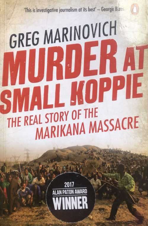 Murder At Small Koppie The Real Story of the Marikana Massacre by Greg Marinovich