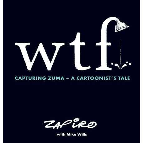 `wtf Capturing Zuma - A Cartoonist`s Tale` by Zapiro