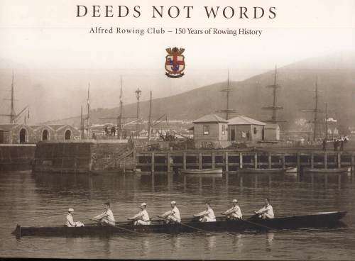 Deeds not words : Alfred Rowing Club : 150 years of rowing history