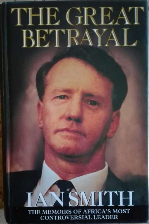 The Great Betrayal. Memoirs of Africa's most controversial leader, Ian Smith.