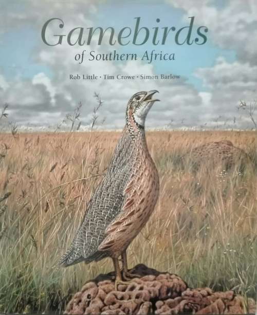 GAMEBIRDS OF SOUTHERN AFRICA. By Rob Little, Tim Crowe. Illustrations by Simon Barlow. Little (Rob),