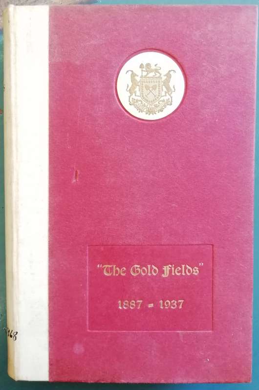 The Gold Fields 1887 - 1937 (The Consolidated Gold Fields of South Africa, Limited)