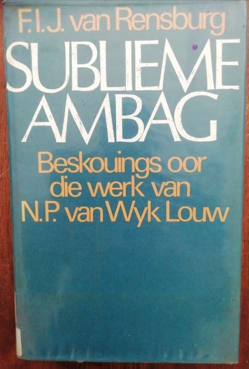 Sublieme Ambag - Beskouings Oor die Werk van N.P. van Wyk Louw - F.I.J. van Rensburg