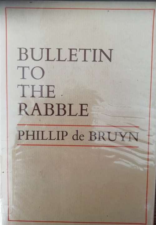 Bulletin to the Rabble / Phillip de Bruyn