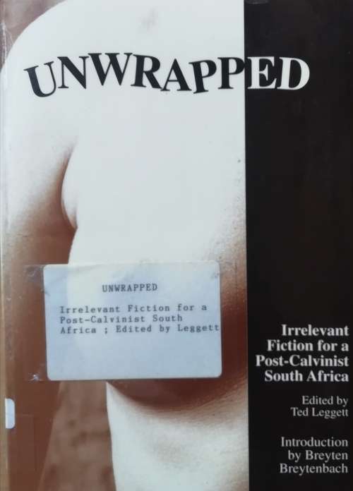 Unwrapped: Irrelevant fiction for a post-Calvinist South Africa - Edited by Ted Leggett