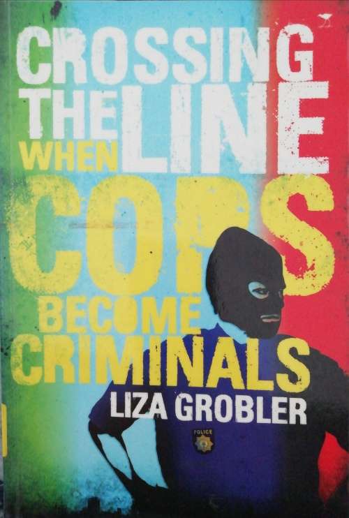 Crossing the line when Cops become Criminals / Liza Grobler