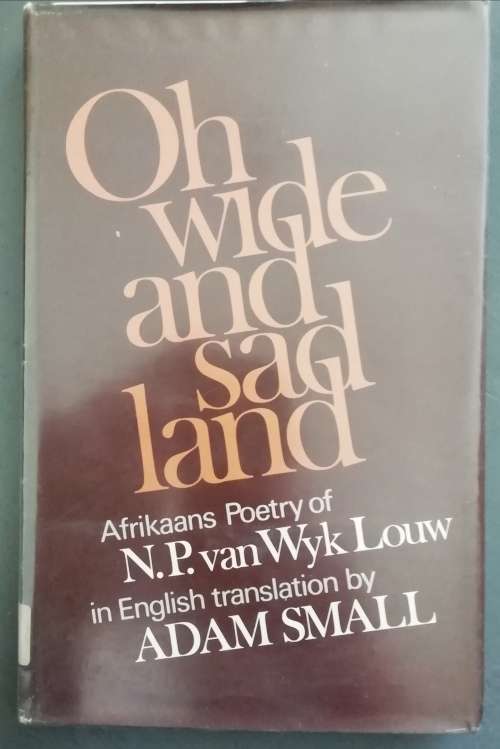 Oh Wide and Sad Land ,Afrikaans Poetry of N P van Wyk Louw in English Translation by Adam Small