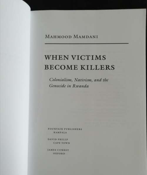 When Victims Become Killers Colonialism, Nativism, and the Genocide in Rwanda  by Mahmood Mamdani