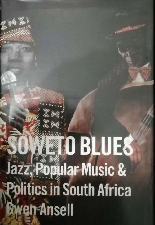 Soweto Blues: Jazz, Popular Music, and Politics in South Africa Ansell, Gwen