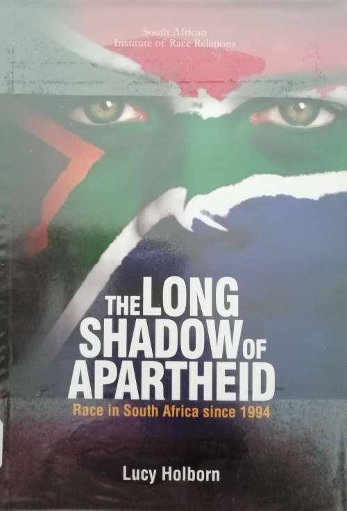 The Long Shadow of Apartheid: Race in South Africa Since 1994 / Lucy Holborn